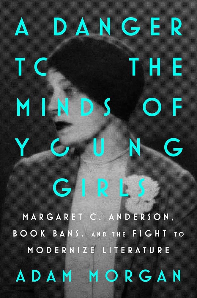 A Danger to the Minds of Young Girls: Margaret C. Anderson, Book Bans, and the Fight to Modernize Literature by Adam Morgan